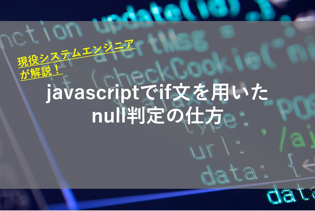 Javascriptでif文を用いたnull判定の仕方 現役seが紹介